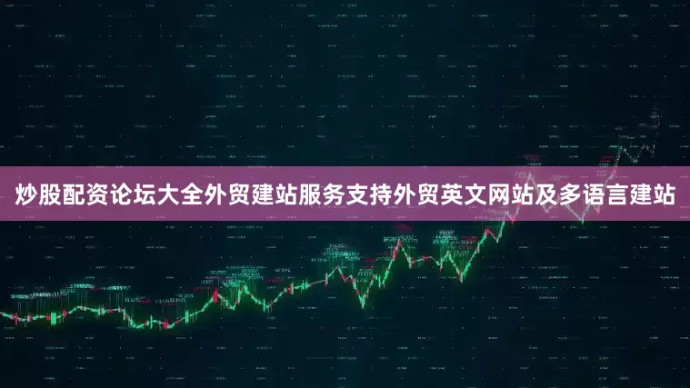 炒股配资论坛大全外贸建站服务支持外贸英文网站及多语言建站